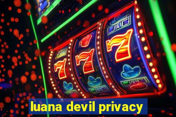 luana devil privacy